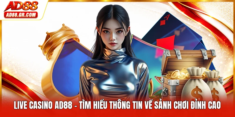 Live Casino AD88 - Tìm Hiểu Thông Tin Về Sảnh Chơi Đỉnh Cao
